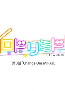 Irodorimidori Episode 0: Change Our Mirai!