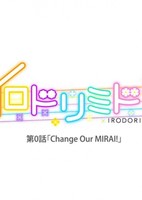 Irodorimidori Episode 0: Change Our Mirai!